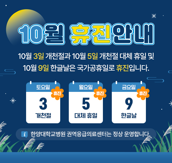 10월 연휴 휴진 안내

※ 권역응급의료센터는 정상 운영합니다.
10월 3일 개천절과, 10월 5일 개천절 대체 휴일 및 10월 9일 한글날은 국가공휴일로 휴진입니다.
병원 이용에 참고해 주시기 바랍니다.