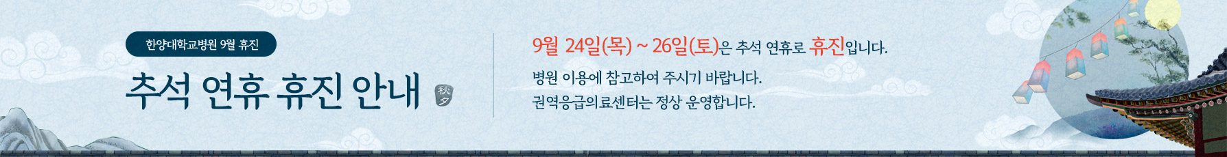 9월 추석 연휴 휴진 안내
9월 24일(목) ~ 26일(토)은 추석 연휴로 휴진입니다. 병원 이용에 참고하여 주시기 바랍니다.


※ 권역응급의료센터는 정상 운영합니다.